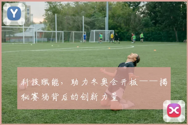 科技赋能，助力冬奥会开板——揭秘赛场背后的创新力量