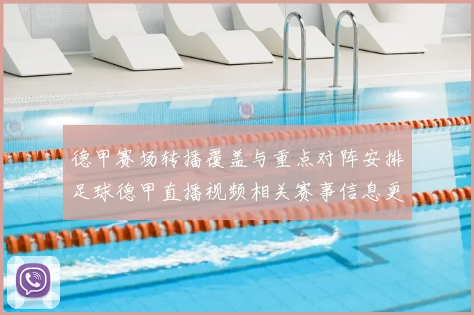 德甲赛场转播覆盖与重点对阵安排足球德甲直播视频相关赛事信息更新